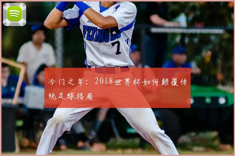 冷门之年：2018世界杯如何颠覆传统足球格局