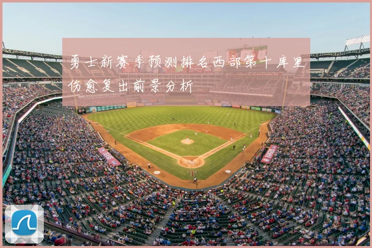 勇士新赛季预测排名西部第十库里伤愈复出前景分析