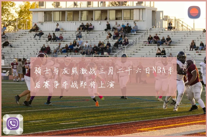 骑士与灰熊激战三月二十六日NBA季后赛争夺战即将上演