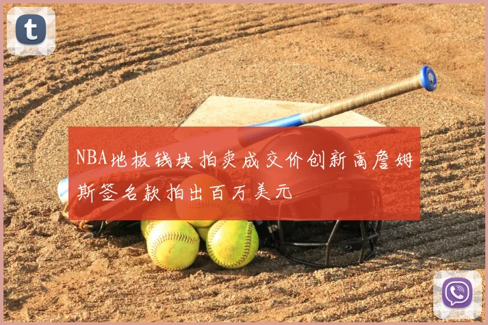 NBA地板钱块拍卖成交价创新高詹姆斯签名款拍出百万美元