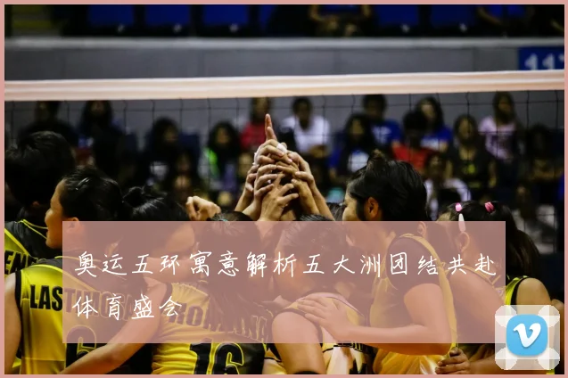 奥运五环寓意解析五大洲团结共赴体育盛会