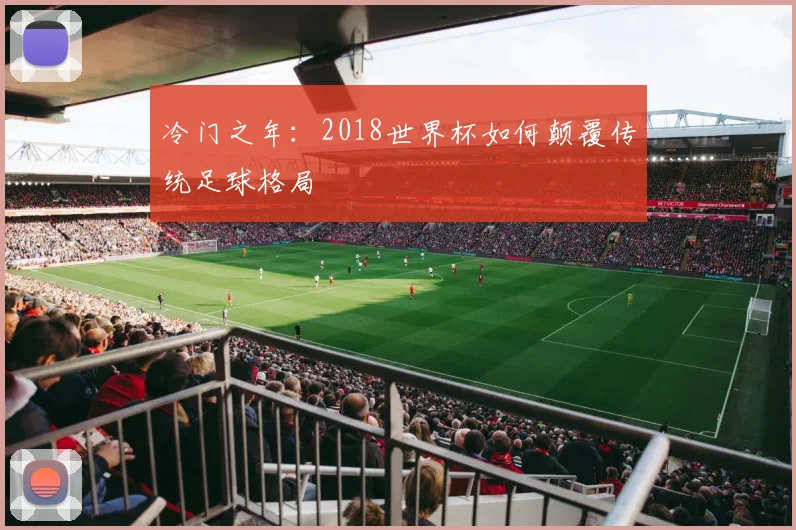 冷门之年：2018世界杯如何颠覆传统足球格局