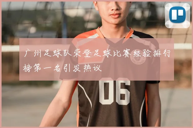 广州足球队荣登足球比赛经验排行榜第一名引发热议