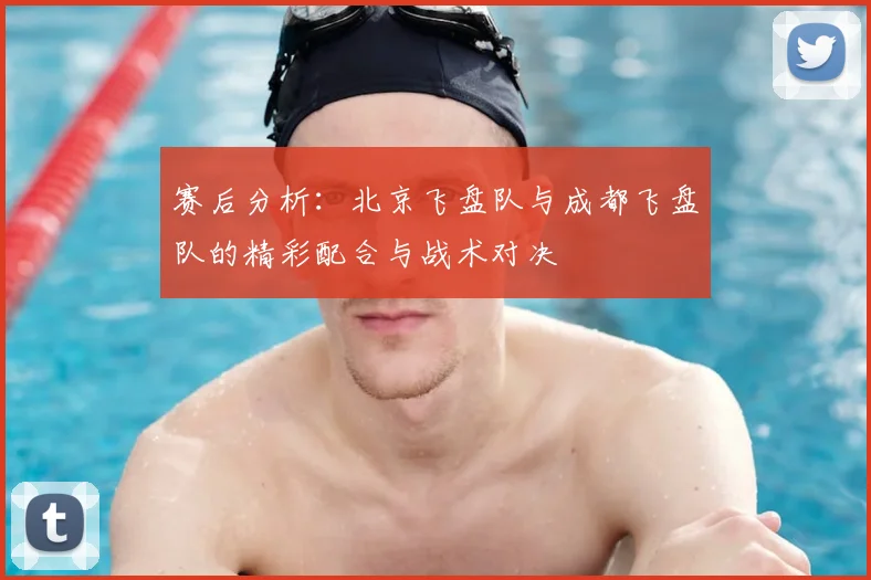 赛后分析:北京飞盘队与成都飞盘队的精彩配合与战术对决
