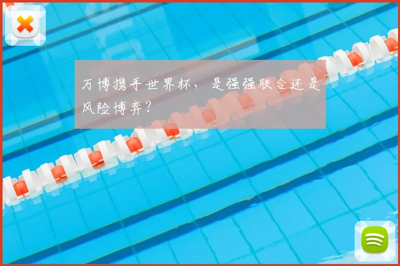 万博携手世界杯，是强强联合还是风险博弈？