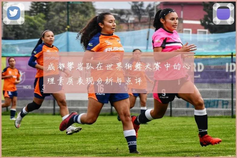 成都攀岩队在世界街舞大赛中的心理素质表现分析与点评