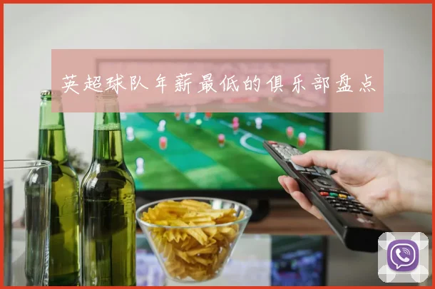 英超球队年薪最低的俱乐部盘点