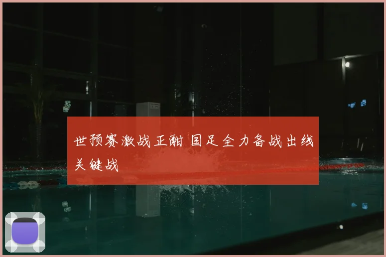 世预赛激战正酣 国足全力备战出线关键战